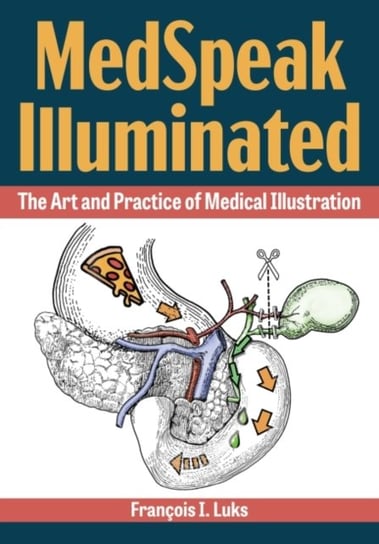MedSpeak Illuminated: The Art and Practice of Medical Illustration Francois I. Luks