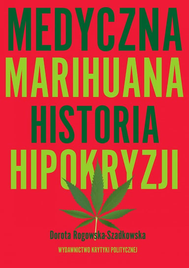 Medyczna marihuana. Historia hipokryzji Rogowska-Szadkowska Dorota