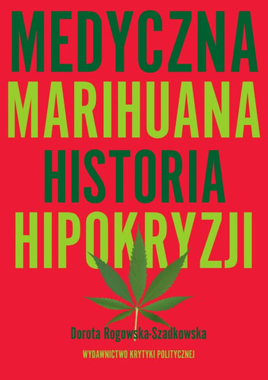 Medyczna marihuana. Historia hipokryzji Rogowska-Szadkowska Dorota