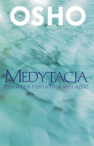 Osho Medytacja Pierwsza I Ostatnia Wolność