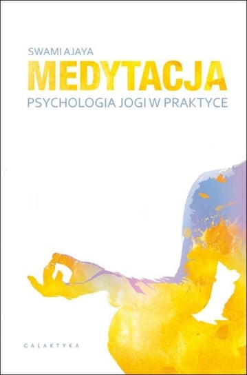 Medytacja. Psychologia jogi w praktyce Ajaya Swami