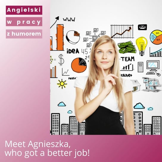 Meet Agnieszka, who got a better job! - Angielski w pracy z humorem - podcast Sielicka Katarzyna