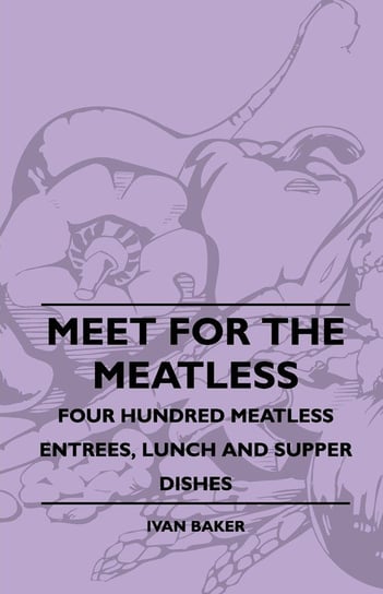 Meet For The Meatless - Four Hundred Meatless Entrees, Lunch And Supper Dishes Baker Ivan