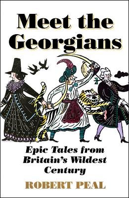 Meet the Georgians: Epic Tales from Britain's Wildest Century Peal Robert