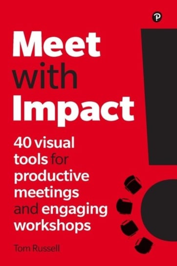 Meet with Impact: 40 visual tools for productive meetings and engaging workshops Tom Russell