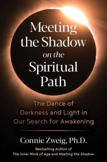 Meeting the Shadow on the Spiritual Path: The Dance of Darkness and Light in Our Search for Awakening Zweig Connie