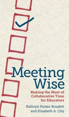 Meeting Wise: Making the Most of Collaborative Time for Educators Boudett Kathryn Parker, City Elizabeth A.
