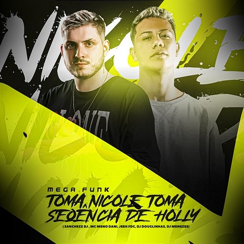 MEGA FUNK TOMA NICOLE TOMA SEQUENCIA DE HOLLY MC Meno Dani, Sanchezz DJ, & Dj Douglinhas feat. DJ Jeeh FDC, DJ Menezes