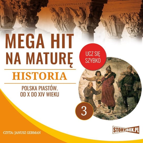 Mega hit na maturę. Historia 3. Polska Piastów. Od X do XIV wieku Opracowanie zbiorowe