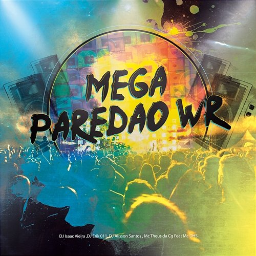 Mega Paredão WR DJ Isaac Vieira, DJ Erick 011, DJ Alisson Santos & Mc Theus da Cg feat. MC DHS
