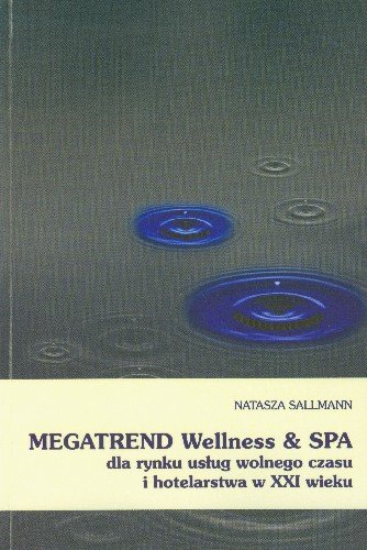 Megatrend Wellness i Spa dla Rynku Usług Wolnego Czasu i Hotelarstwa w XXI Wieku Sallmann Natasza