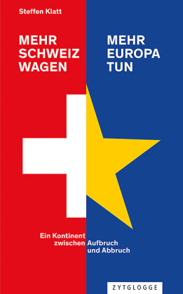 Mehr Schweiz wagen - mehr Europa tun Zytglogge-Verlag