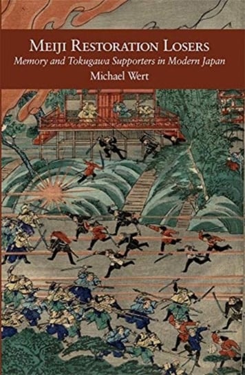 Meiji Restoration Losers: Memory and Tokugawa Supporters in Modern Japan Michael Wert