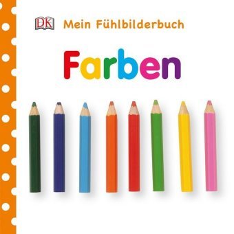 Mein Fühlbilderbuch. Farben Dorling Kindersley Verlag, Dorling Kindersley