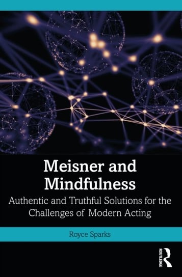 Meisner and Mindfulness: Authentic and Truthful Solutions for the Challenges of Modern Acting Royce Sparks