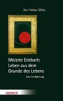 Meister Eckhart: Leben aus dem Grunde des Lebens Witte Karl-Heinz