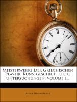 Meisterwerke Der Griechischen Plastik: Kunstgeschichtliche Untersuchungen, Volume 1... Furtwangler Adolf