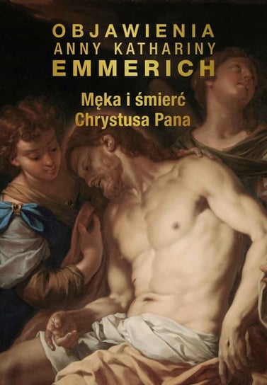 Męka i śmierć Chrystusa Pana Emmerich Anne Catherine