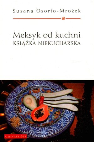 Meksyk od kuchni. Książka niekucharska Osorio-Mrożek Susana