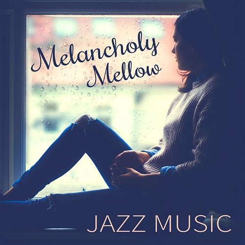 Melancholy: Mellow Jazz Music, Smooth and Soothing Sounds, Soft Background Ambient, Cool & Mood Instrumental Music Soothing Jazz Academy