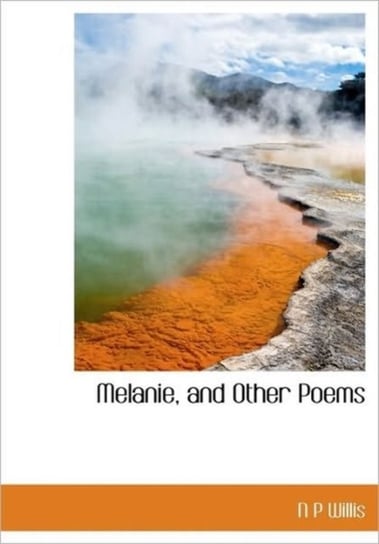Melanie And Other Poems N. P. Willis