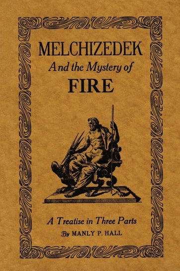 Melchizedek and the Mystery of Fire Hall Manly P.