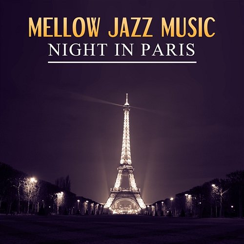 Mellow Jazz Music: Night in Paris – Romantic, Sensual, Jazzy & Relaxing Smooth Jazz Music, Lounge Piano Bar, Sexy Sax Instrumental Song and Easy Listening Music Serenity Jazz Collection