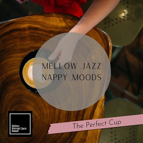 Mellow Jazz Nappy Moods - The Perfect Cup Bitter Sweet Jazz Band