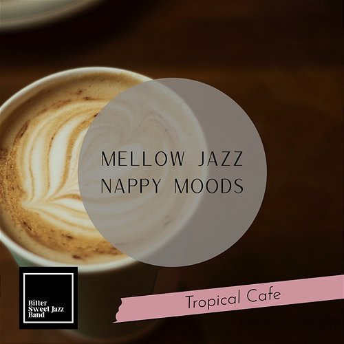 Mellow Jazz Nappy Moods - Tropical Cafe Bitter Sweet Jazz Band