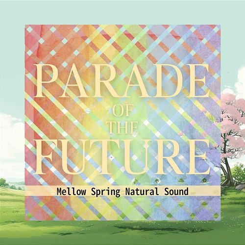 Mellow Spring Natural Sound Parade of the Future