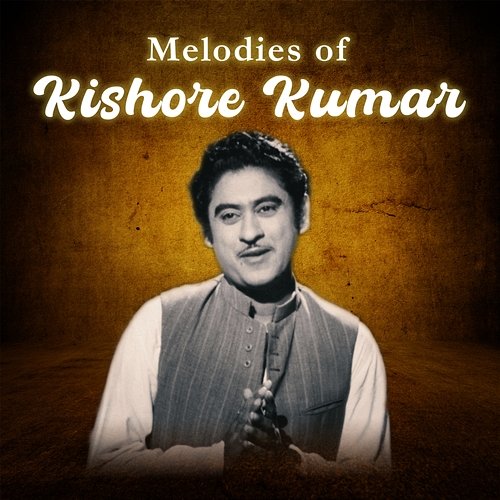 Melodies of Kishore Kumar Kishore Kumar