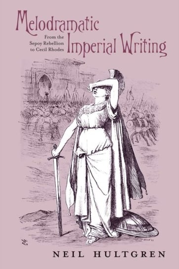 Melodramatic Imperial Writing: From the Sepoy Rebellion to Cecil Rhodes Neil Hultgren