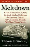 Meltdown: A Free-Market Look at Why the Stock Market Collapsed, the Economy Tanked, and the Government Bailout Will Make Things Woods Thomas E.