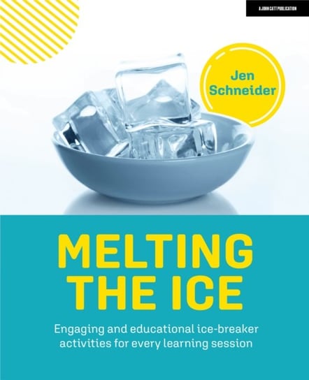 Melting the ice: Engaging and educational ice-breaker activities for every learning session John Catt Educational Ltd