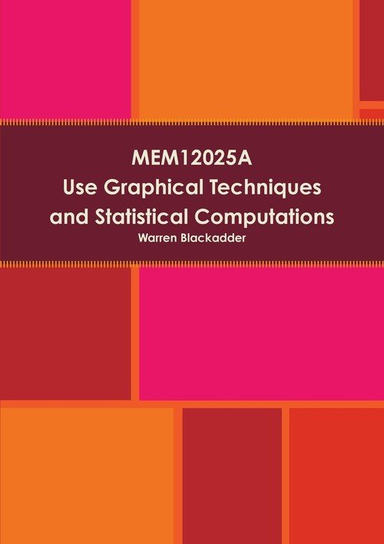 MEM12025A Use Graphical Techniques and Perform Simple Statistical Computations Blackadder Warren