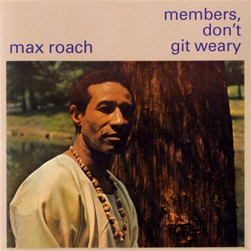 Members Don't Get Weary Max Roach