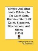 Memoir and Brief Notes Relative to the Kutch State, Historical Sketch of Kutch, Statement, Observations, and Others (1855) Walter Charles, Raikes Stanley Napier, Malet Arthur