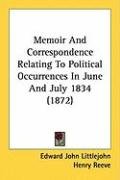 Memoir and Correspondence Relating to Political Occurrences in June and July 1834 (1872) Littlejohn Edward John