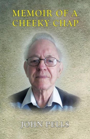 Memoir of a Cheeky Chap John Pells