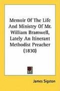 Memoir of the Life and Ministry of Mr. William Bramwell, Lately an Itinerant Methodist Preacher (1830) Sigston James