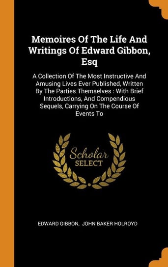 Memoires Of The Life And Writings Of Edward Gibbon, Esq Gibbon Edward