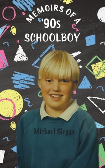 Memoirs of a 90s Schoolboy Michael Sleggs