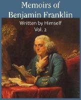 Memoirs of Benjamin Franklin; Written by Himself Vol. 2 Franklin Benjamin