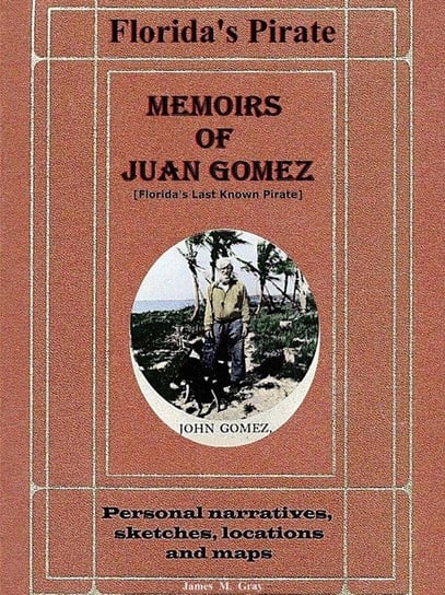 Memoirs of Juan Gomez, Florida's Last Known Pirate Gray James M.