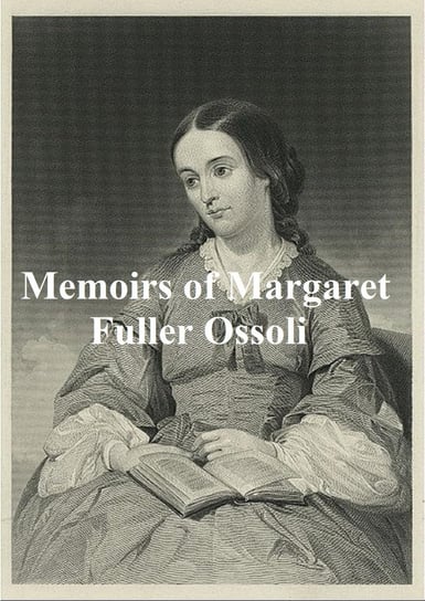 Memoirs of Margaret Fuller Ossoli Margaret Fuller Ossoli