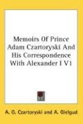 Memoirs of Prince Adam Czartoryski and His Correspondence with Alexander I V1 Czartoryski A. G.