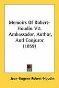 Memoirs of Robert-Houdin V2: Ambassador, Author, and Conjuror (1859) Robert-Houdin Jean-Eugene