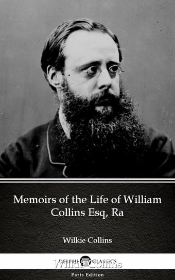 Memoirs of the Life of William Collins Esq, Ra by Wilkie Collins - Delphi Classics (Illustrated) Collins Wilkie