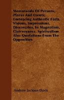 Memoranda Of Persons, Places And Events; Embracing Authentic Facts, Visions, Impressions, Discoveries, In Magnetism, Clairvoyance, Spiritualism. Also Quotations From The Opposition Davis Andrew Jackson