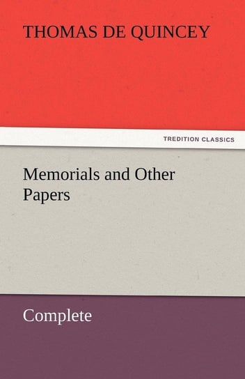 Memorials and Other Papers - Complete De Quincey Thomas